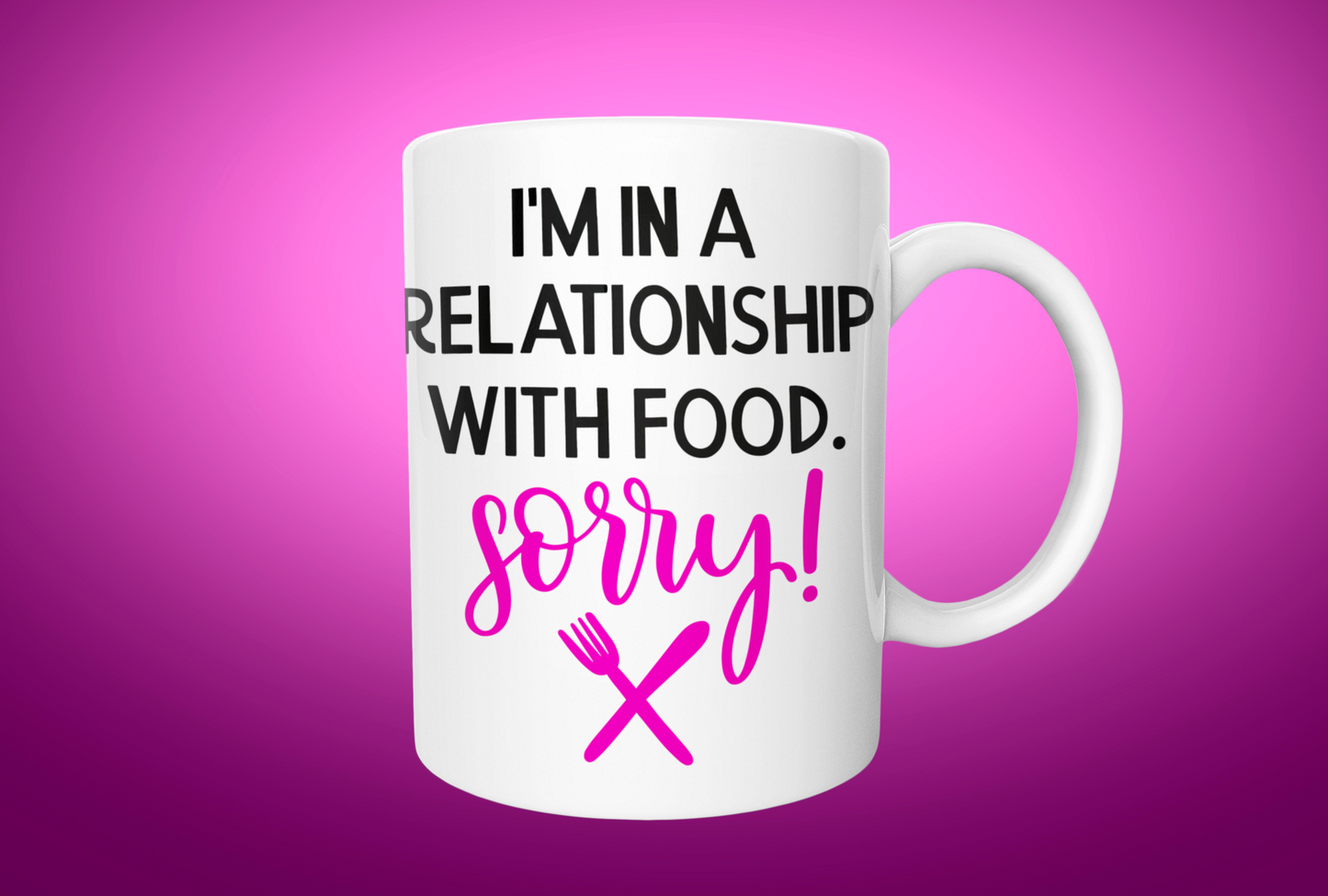 White mug with the words "I'm in a relationship with Food. Sorry" 